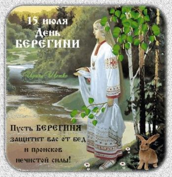 Православная церковь 15 июля празднует Положение честной ризы Пресвятой Богородицы во Влахерне, а в народном календаре этот день издавна посвящался Берегине – славянскому божеству, хранительнице рода, плодородия и влаги